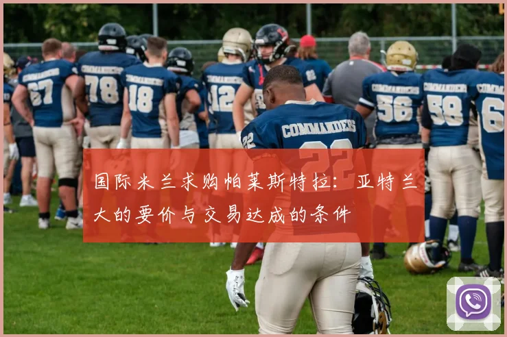 国际米兰求购帕莱斯特拉：亚特兰大的要价与交易达成的条件